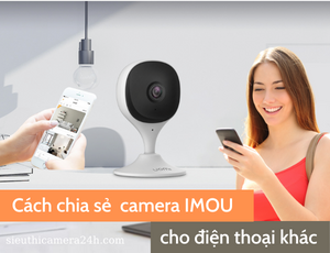 Hướng dẫn chia sẻ camera Imou cho điện thoại khác